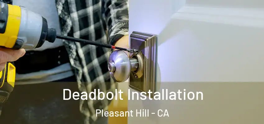  Deadbolt Installation Pleasant Hill - CA