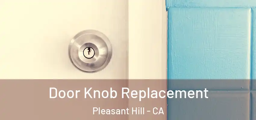  Door Knob Replacement Pleasant Hill - CA