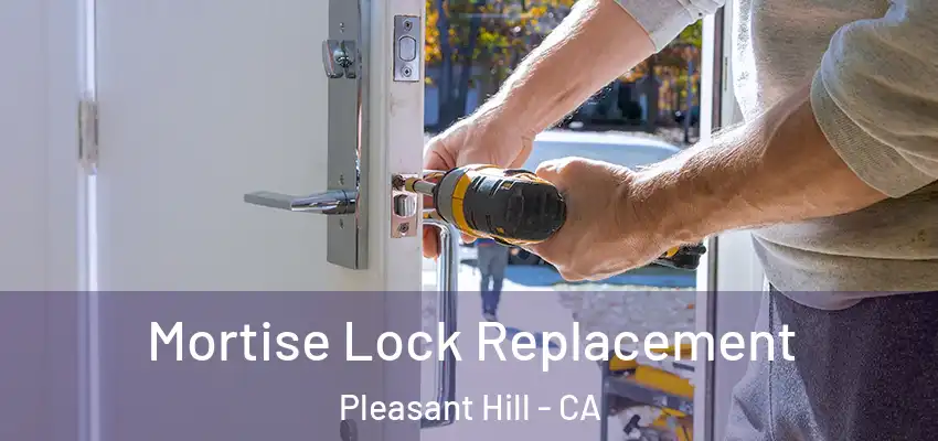  Mortise Lock Replacement Pleasant Hill - CA
